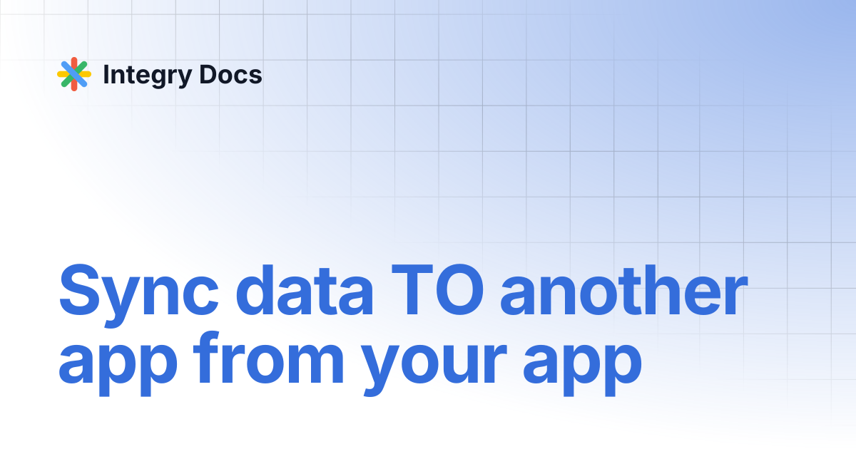 Sync data TO another app from your app | Integry Docs