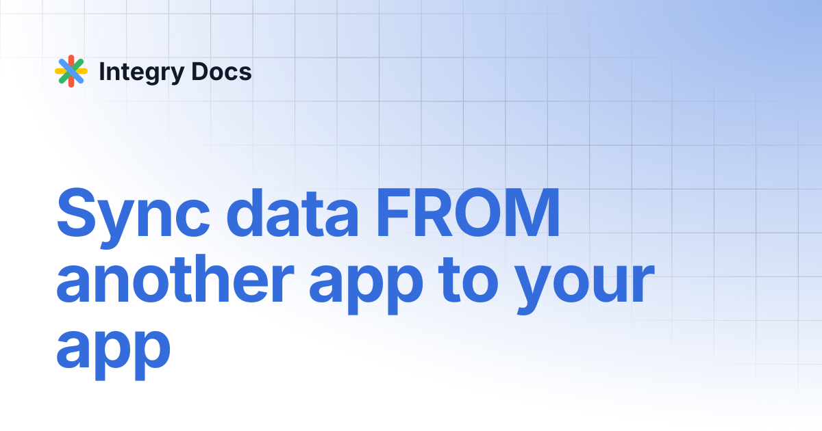 Sync data FROM another app to your app | Integry Docs